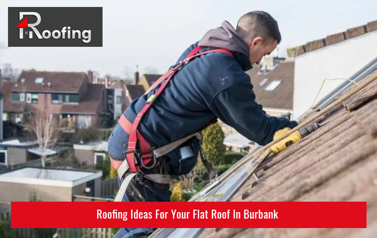 Roofing Ideas For Your Flat Roof In Burbank
